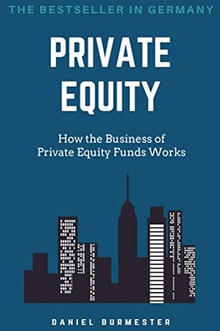 Read Online Private Equity: How the Business of Private Equity Funds Works - Daniel Burmester file in ePub