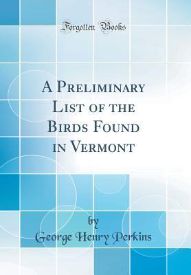 Read A Preliminary List of the Birds Found in Vermont (Classic Reprint) - George Henry Perkins file in ePub