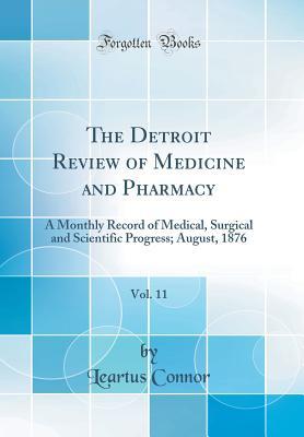 Download The Detroit Review of Medicine and Pharmacy, Vol. 11: A Monthly Record of Medical, Surgical and Scientific Progress; August, 1876 (Classic Reprint) - Leartus Connor file in PDF