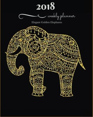Read Online 2018 Planner Weekly: Monthly: Calendar Schedule Organizer and Journal Notebook With Inspirational Quotes : Elegant Golden Elephants Cover. -  file in PDF