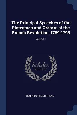 Read The Principal Speeches of the Statesmen and Orators of the French Revolution, 1789-1795; Volume 1 - Henry Morse 1857-1919 Stephens | ePub