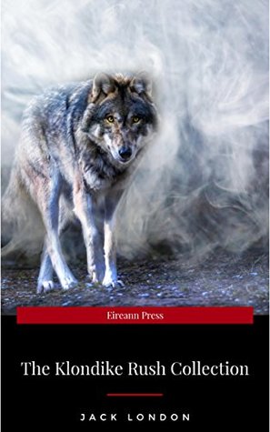 Read Jack London: The Klondike Rush Collection (The Call Of The Wild   White Fang) (Zongo Classics) - Jack London | PDF