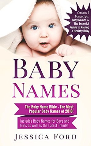 Download Baby Names: The Baby Name Bible – The Most Popular Baby Names of 2018! Includes Baby Names for Boys and Girls as well as the Latest Trends! - Jessica Ford | PDF