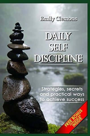 Read Daily Self-Discipline. Strategies, secrets and practical ways to achieve success: Just a few weeks to develop your willpower and start achieving your goals.It’s time to overcome your fears & laziness - Emily Clemons file in PDF
