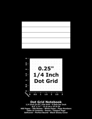 Read Dot Grid Notebook: 0.25 Inch (1/4) Dotted Grid; 8.5 x 11; 21.6 cm x 27.9 cm; 400 Pages; 200 Sheets; White Paper; Page Numbers; Table of Contents; Graph; Journal; Black Glossy Cover -  file in PDF