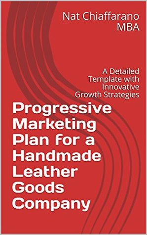 Read Progressive Marketing Plan for a Handmade Leather Goods Company: A Detailed Template with Innovative Growth Strategies - Nat Chiaffarano file in PDF