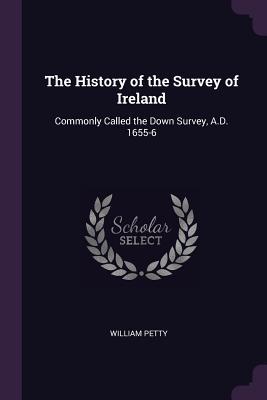 Download The History of the Survey of Ireland: Commonly Called the Down Survey, A.D. 1655-6 - William Petty | ePub