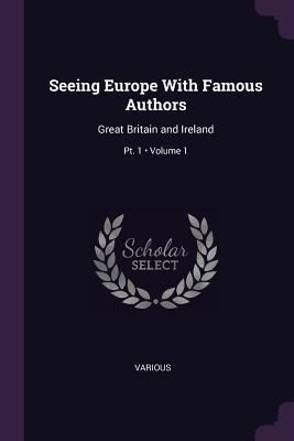 Read Online Seeing Europe With Famous Authors: Great Britain and Ireland; Volume 1; Pt. 1 - Francis W. Halsey file in ePub