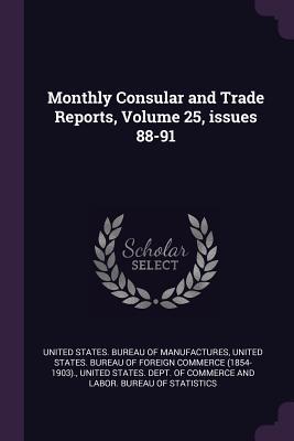 Full Download Monthly Consular and Trade Reports, Volume 25, Issues 88-91 - United States Bureau of Manufactures | ePub