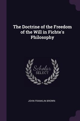 Full Download The Doctrine of the Freedom of the Will in Fichte's Philosophy - John Franklin Brown file in PDF