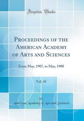 Full Download Proceedings of the American Academy of Arts and Sciences, Vol. 43: From May, 1907, to May, 1908 (Classic Reprint) - American Academy Of Arts and Sciences file in ePub