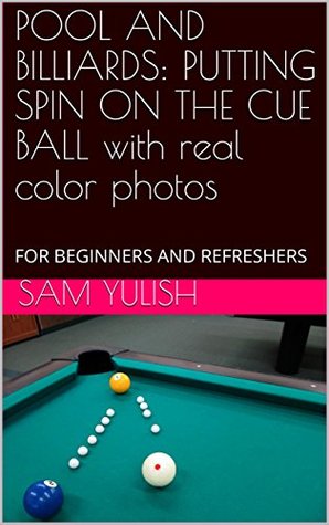 Read POOL AND BILLIARDS: PUTTING SPIN ON THE CUE BALL with real color photos: FOR BEGINNERS AND REFRESHERS - Sam Yulish | PDF