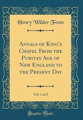 Download Annals of King's Chapel from the Puritan Age of New England to the Present Day, Vol. 1 of 2 (Classic Reprint) - Henry Wilder Foote file in ePub
