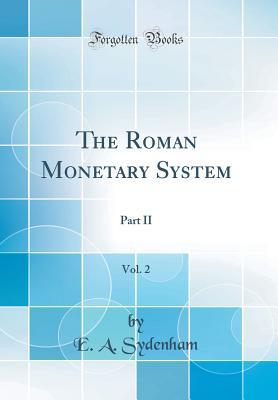 Read Online The Roman Monetary System, Vol. 2: Part II (Classic Reprint) - E a Sydenham file in ePub