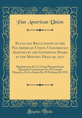 Read Rules and Regulations of the Pan American Union, Unanimously Adopted by the Governing Board at the Meeting Held 29, 1911: Regalamento de la Union Panamericana, Aprobado Unanimente Por El Consejo Directivo, En La Sesi�n de 29 de Junio de 1911 - Pan American Union file in PDF