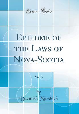 Read Epitome of the Laws of Nova-Scotia, Vol. 3 (Classic Reprint) - Beamish Murdoch file in ePub