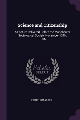 Full Download Science and Citizenship: A Lecture Delivered Before the Manchester Sociological Society November 13th, 1905 - V.V. Branford file in ePub