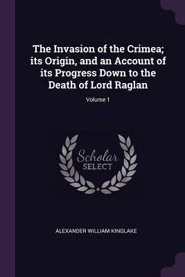 Download The Invasion of the Crimea; Its Origin, and an Account of Its Progress Down to the Death of Lord Raglan; Volume 1 - Alexander William Kinglake | ePub