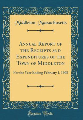 Download Annual Report of the Receipts and Expenditures of the Town of Middleton: For the Year Ending February 1, 1908 (Classic Reprint) - Middleton Massachusetts | ePub
