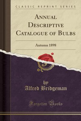 Read Online Annual Descriptive Catalogue of Bulbs: Autumn 1898 (Classic Reprint) - Alfred Bridgeman file in PDF