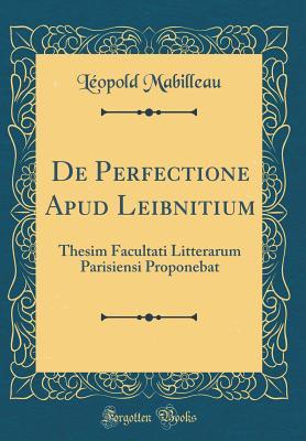 Read de Perfectione Apud Leibnitium: Thesim Facultati Litterarum Parisiensi Proponebat (Classic Reprint) - Léopold Mabilleau file in ePub