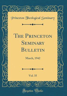 Full Download The Princeton Seminary Bulletin, Vol. 35: March, 1942 (Classic Reprint) - Princeton Theological Seminary file in PDF
