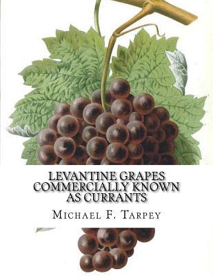 Full Download Levantine Grapes Commercially Known as Currants - Michael F. Tarpey | PDF