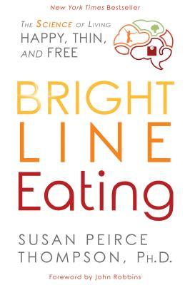 Full Download Bright Line Eating: The Science of Living Happy, Thin & Free - Susan Peirce Thompson, Ph.D. file in PDF