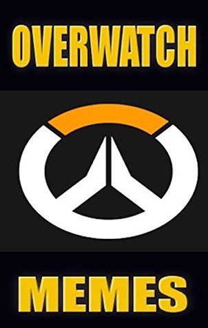 Read Memes: Overwatch The Best Funny Memes (Unofficial Overwatch Fun Book) All The Best & New Memes - Book 1 - Memes file in PDF