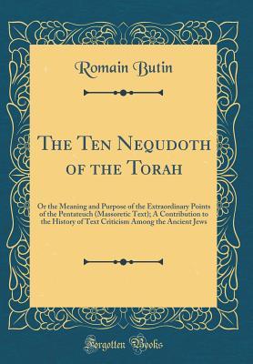 Read Online The Ten Nequdoth of the Torah: Or the Meaning and Purpose of the Extraordinary Points of the Pentateuch (Massoretic Text); A Contribution to the History of Text Criticism Among the Ancient Jews (Classic Reprint) - Romain Butin file in ePub
