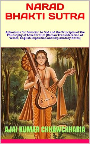Full Download NARAD BHAKTI SUTRA: Aphorisms for Devotion to God and the Principles of the Philosophy of Love for Him [Roman Transliteration of verses, English Exposition and Explanatory Notes] - Ajai Kumar Chhawchharia | PDF