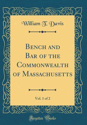 Full Download Bench and Bar of the Commonwealth of Massachusetts, Vol. 1 of 2 (Classic Reprint) - William Brownlee Davis | PDF