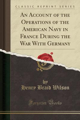 Read Online An Account of the Operations of the American Navy in France During the War with Germany (Classic Reprint) - Henry Braid Wilson file in ePub