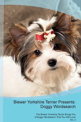Read Online Biewer Yorkshire Terrier Presents: Doggy Wordsearch The Biewer Yorkshire Terrier Brings You A Doggy Wordsearch That You Will Love! Vol. 2 - Doggy Puzzles file in PDF