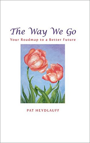 Full Download The Way We Go: Your Roadmap to a Better Future - Pat Heydlauff file in PDF