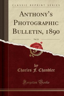 Read Online Anthony's Photographic Bulletin, 1890, Vol. 21 (Classic Reprint) - Charles F Chandler | PDF