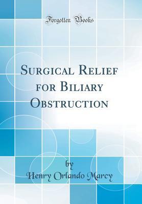 Read Surgical Relief for Biliary Obstruction (Classic Reprint) - Henry Orlando Marcy | ePub