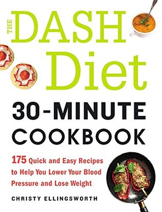Download The DASH Diet 30-Minute Cookbook: 175 Quick and Easy Recipes to Help You Lower Your Blood Pressure and Lose Weight - Christy Ellingsworth file in PDF