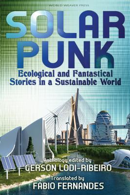 Read Solarpunk: Ecological and Fantastical Stories in a Sustainable World - Gerson Lodi-Ribeiro | ePub