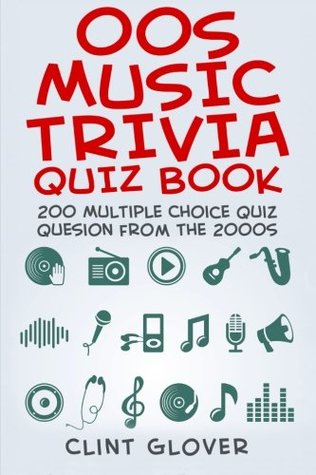 Read Online 00s Music Trivia Quiz Book: 200 Multiple Choice Quiz Questions from the 2000s (Music Trivia Quiz Book - 2000s Music Trivia) (Volume 5) - Clint Glover | ePub