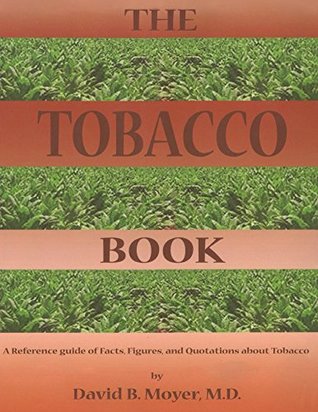 Full Download The Tobacco Book: A Reference Guide of Facts, Figures, and Quotations about Tobacco - David Moyer | PDF