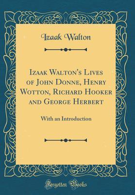 Read Izaak Walton's Lives of John Donne, Henry Wotton, Richard Hooker and George Herbert: With an Introduction (Classic Reprint) - Izaak Walton | ePub