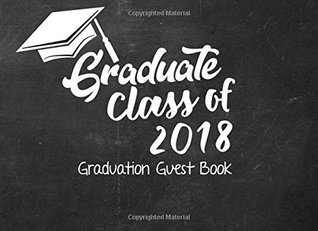 Read Online Graduate Class of 2018 Graduation Guest Book: Black Chalkboard Graduation Party Guest Book Sign in Party Log Congratulations Memory Keepsake: Volume 8 (Class of 2018 Messages Memory Book) - Cute Celebratory Creations N Things file in PDF