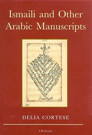 Read Ismaili and Other Arabic Manuscripts: A Descriptive Catalogue of Manuscripts in the Library of the (In Association With the Institute of Ismaili Studies) - Delia Cortese file in PDF