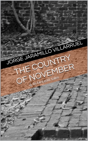 Read Online The Country of November & Its Fantastic Tales - Jorge Jaramillo Villarruel | PDF