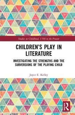 Download Children's Play in Literature: Investigating the Strengths and the Subversions of the Playing Child - Joyce E Kelley | PDF