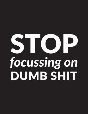 Download Stop Focussing on Dumb Shit: Inspirational Plain Blank Composition Book 150-Page Blank Entrepreneurial Gift Notebook 8.5 X 11 Large Matte Softcover -  | PDF
