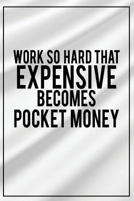Read Online Work So Hard That Expensive Becomes Pocket Money: Motivational Bullet Journal - 120-Page 1/4 Inch Dot Grid Inspirational Notebook - 6 X 9 Perfect Bound Glossy Softcover -  file in ePub