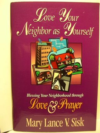 Read Love Your Neighbor As Yourself: Blessing Your Neighborhood Through Love & Prayer - Mary Lance V. Sisk file in ePub