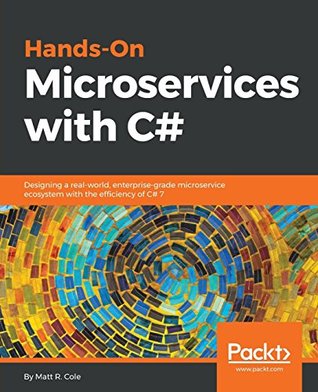 Read Hands-On Microservices with C#: Designing a real-world, enterprise-grade microservice ecosystem with the efficiency of C# 7 - Matt R. Cole file in PDF